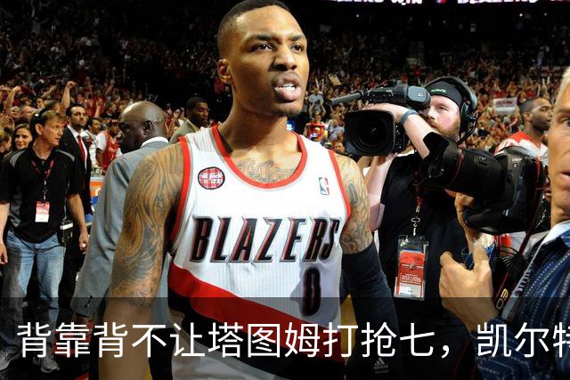 背靠背不让塔图姆打抢七，凯尔特人的运动科学有多较真？